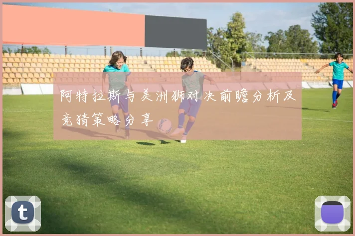 阿特拉斯与美洲狮对决前瞻分析及竞猜策略分享