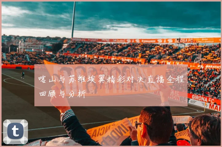 喀山与苏维埃翼精彩对决直播全程回顾与分析